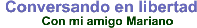 Con mi amigo Mariano  Conversando en libertad