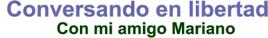 Con mi amigo Mariano  Conversando en libertad