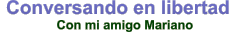 Con mi amigo Mariano  Conversando en libertad
