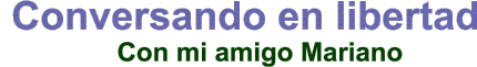 Con mi amigo Mariano  Conversando en libertad