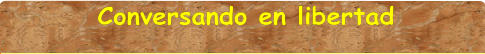 Conversando en libertad